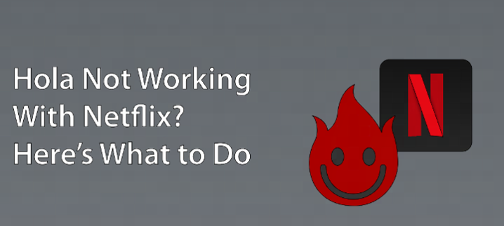 Hola VPN Not Work with Netflix? How to Fix in 2024