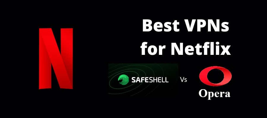 Opera VPN vs. SafeShell VPN: Choosing the Best Netflix VPN