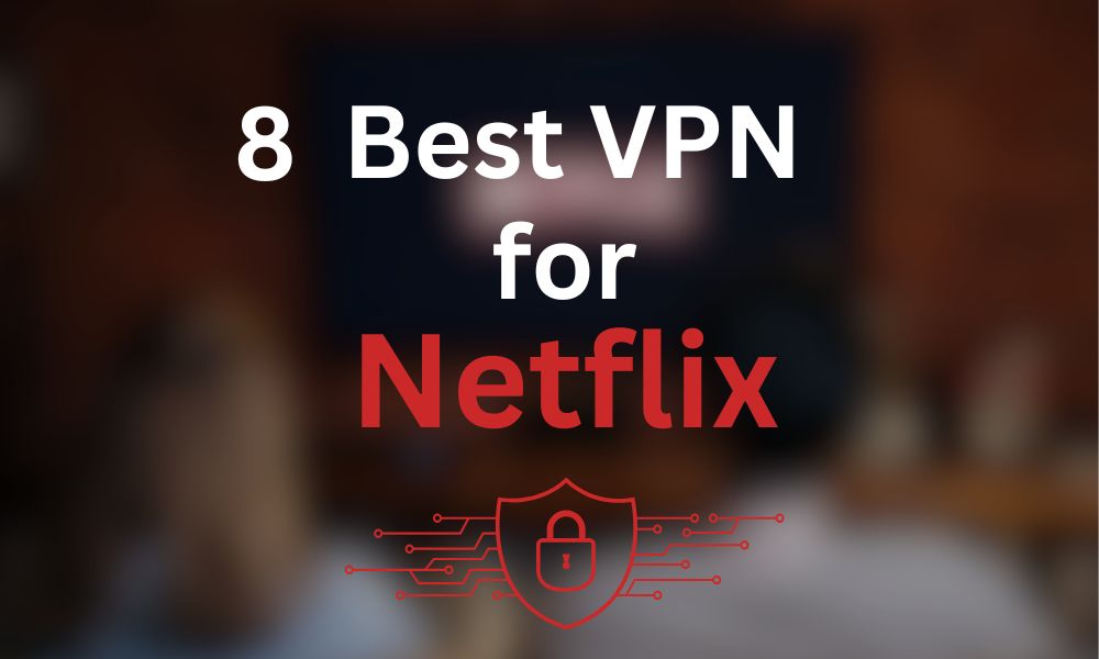 8 Best VPNs for Watching Netflix in 2024